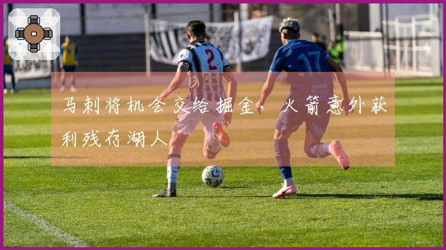 马刺将机会交给掘金，火箭意外获利残存湖人