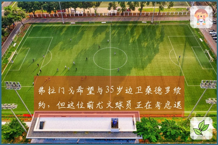 弗拉门戈希望与35岁边卫桑德罗续约，但这位前尤文球员正在考虑退役