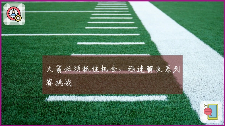 火箭必须抓住机会，迅速解决系列赛挑战